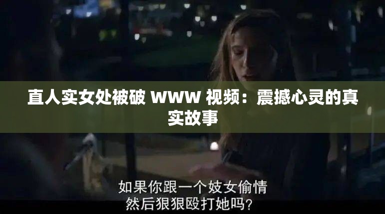直人实女处被破 WWW 视频：震撼心灵的真实故事