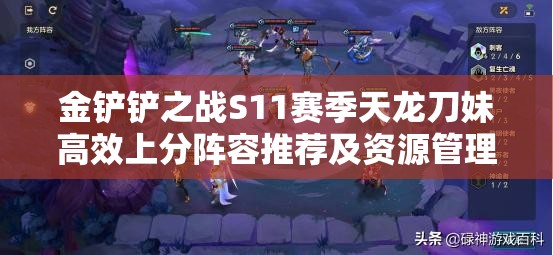 金铲铲之战S11赛季天龙刀妹高效上分阵容推荐及资源管理深度解析