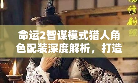 命运2智谋模式猎人角色配装深度解析，打造战场无敌全能猎人攻略