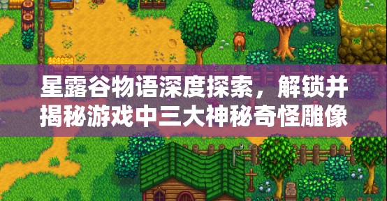 星露谷物语深度探索，解锁并揭秘游戏中三大神秘奇怪雕像的奇妙冒险之旅