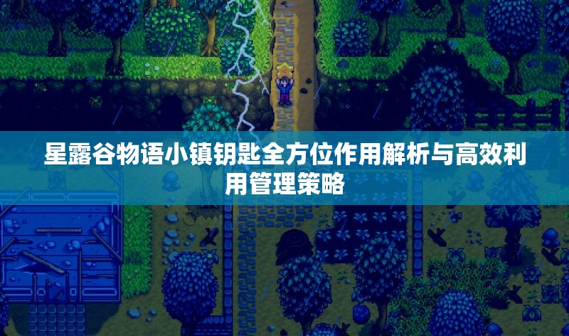 星露谷物语小镇钥匙全方位作用解析与高效利用管理策略