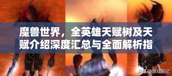 魔兽世界，全英雄天赋树及天赋介绍深度汇总与全面解析指南