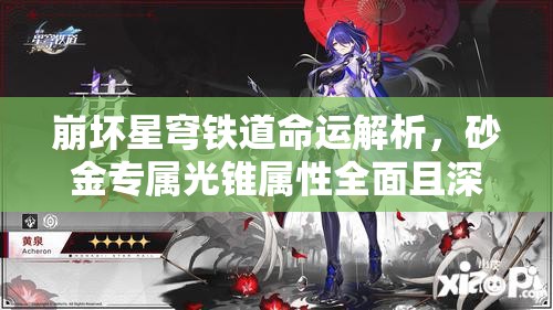 崩坏星穹铁道命运解析，砂金专属光锥属性全面且深入的剖析
