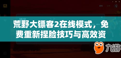 荒野大镖客2在线模式，免费重新捏脸技巧与高效资源管理策略指南