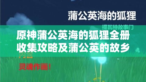原神蒲公英海的狐狸全册收集攻略及蒲公英的故乡成就解锁条件深度剖析