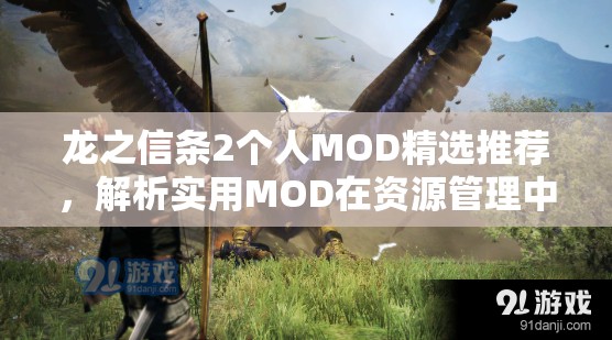 龙之信条2个人MOD精选推荐，解析实用MOD在资源管理中的核心价值与高效部署策略