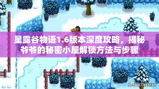 星露谷物语1.6版本深度攻略，揭秘爷爷的秘密小屋解锁方法与步骤