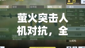 萤火突击人机对抗，全面解析策略与技巧，提升游戏竞技水平深度剖析
