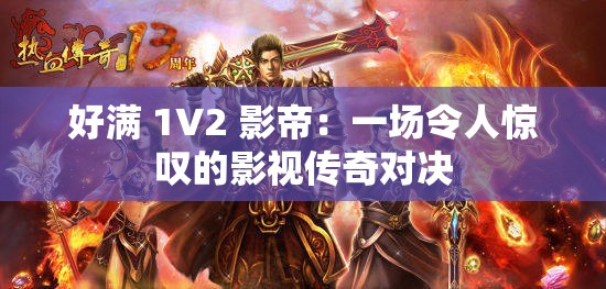 好满 1V2 影帝：一场令人惊叹的影视传奇对决