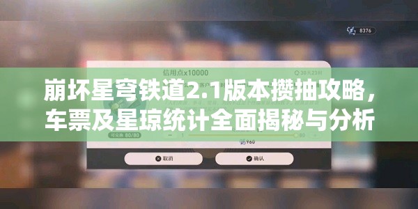 崩坏星穹铁道2.1版本攒抽攻略，车票及星琼统计全面揭秘与分析