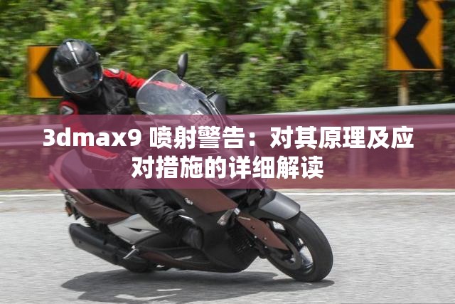 3dmax9 喷射警告：对其原理及应对措施的详细解读