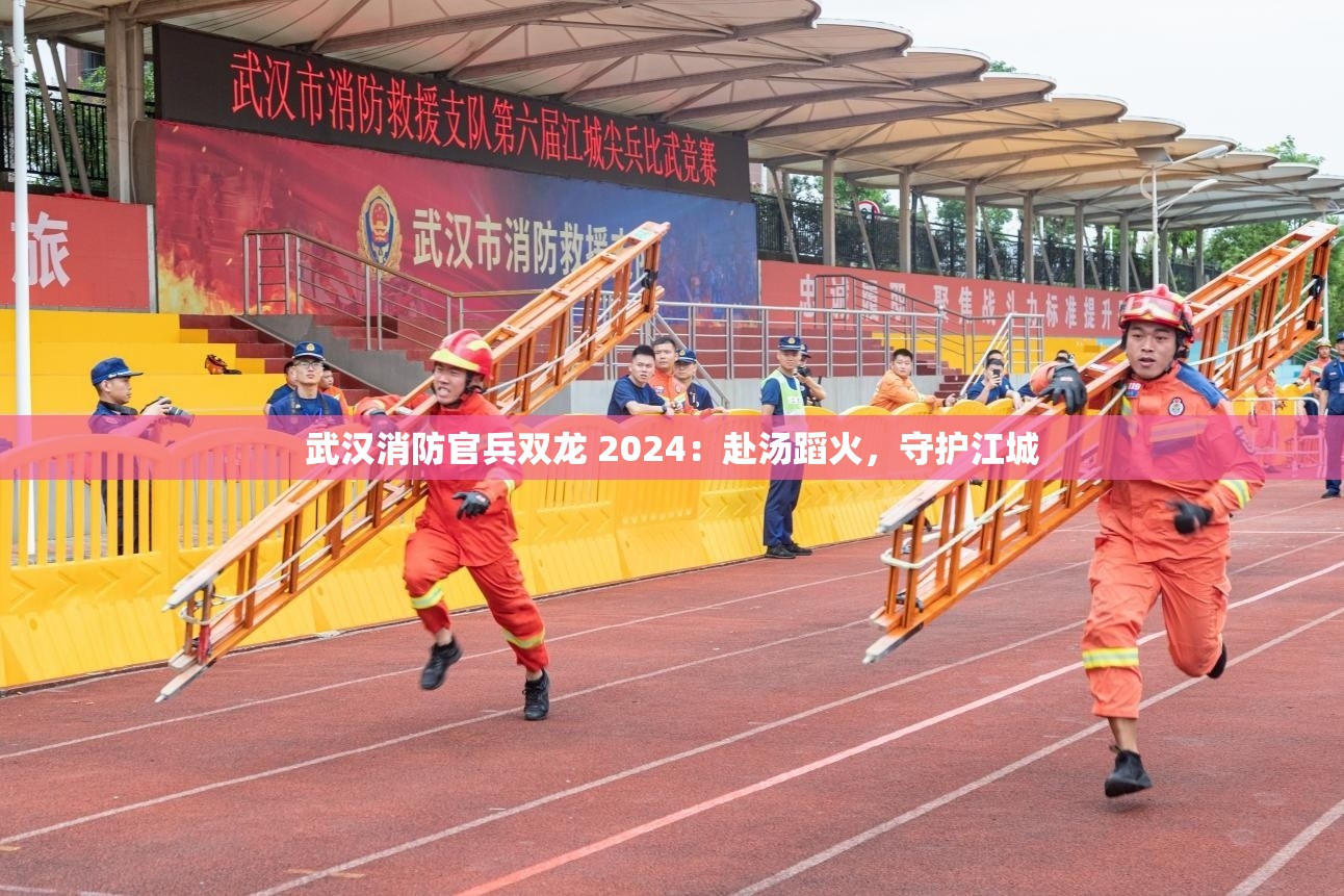 武汉消防官兵双龙 2024：赴汤蹈火，守护江城