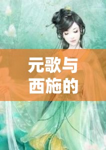 元歌与西施的禁忌之恋：爱与权谋的交织