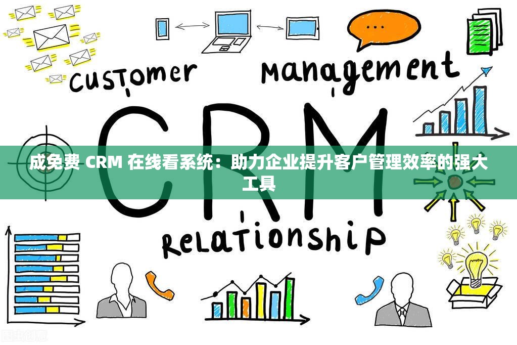 成免费 CRM 在线看系统：助力企业提升客户管理效率的强大工具