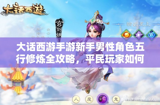 大话西游手游新手男性角色五行修炼全攻略，平民玩家如何实现强势崛起之路
