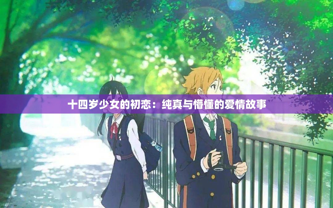 十四岁少女的初恋：纯真与懵懂的爱情故事