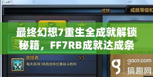 最终幻想7重生全成就解锁秘籍，FF7RB成就达成条件全面深度大揭秘