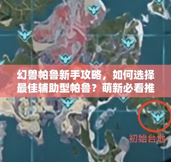 幻兽帕鲁新手攻略，如何选择最佳辅助型帕鲁？萌新必看推荐指南！
