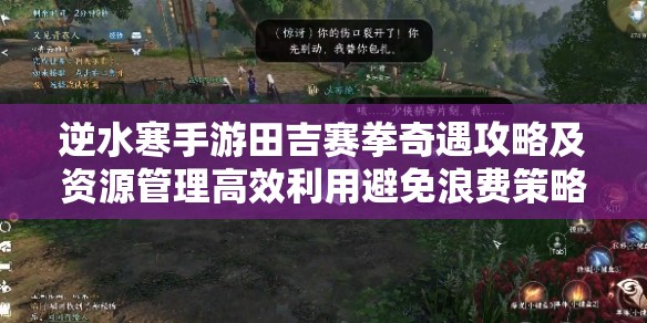 逆水寒手游田吉赛拳奇遇攻略及资源管理高效利用避免浪费策略