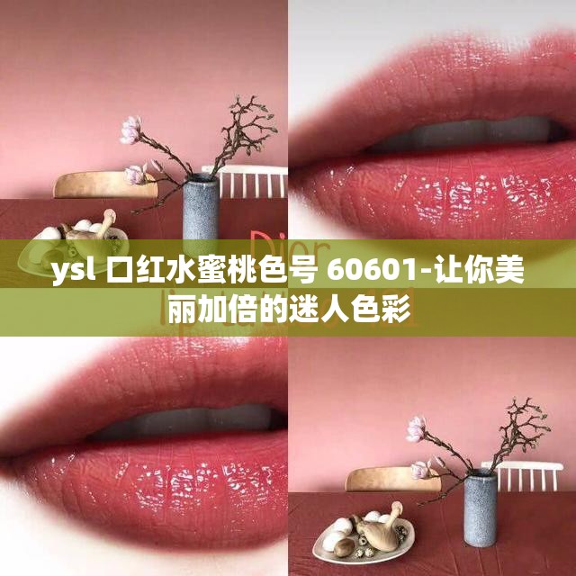ysl 口红水蜜桃色号 60601-让你美丽加倍的迷人色彩