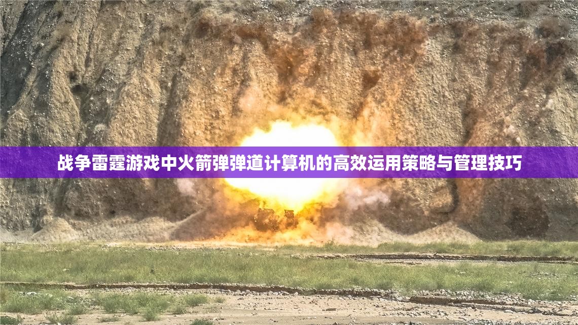 战争雷霆游戏中火箭弹弹道计算机的高效运用策略与管理技巧