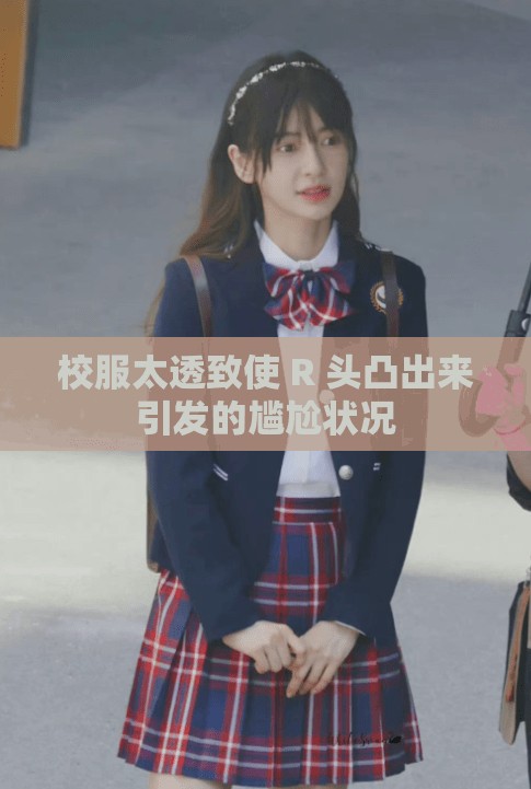 校服太透致使 R 头凸出来引发的尴尬状况