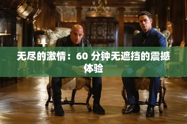 无尽的激情：60 分钟无遮挡的震撼体验