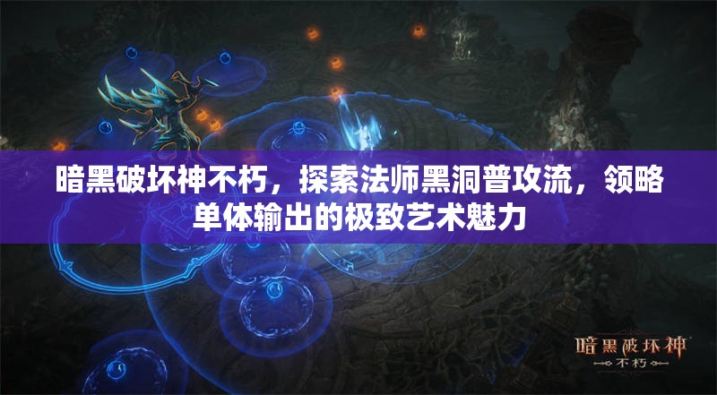 暗黑破坏神不朽，探索法师黑洞普攻流，领略单体输出的极致艺术魅力