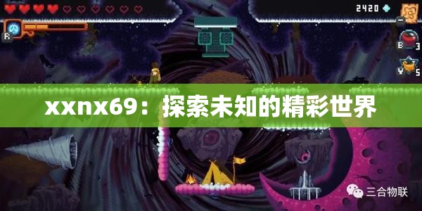 xxnx69：探索未知的精彩世界