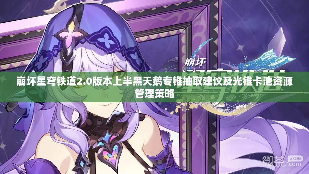 崩坏星穹铁道2.0版本上半黑天鹅专锥抽取建议及光锥卡池资源管理策略