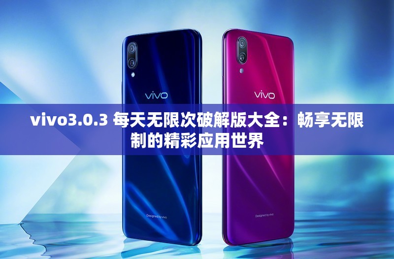 vivo3.0.3 每天无限次破解版大全：畅享无限制的精彩应用世界