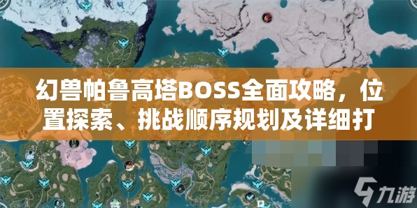 幻兽帕鲁高塔BOSS全面攻略，位置探索、挑战顺序规划及详细打法解析