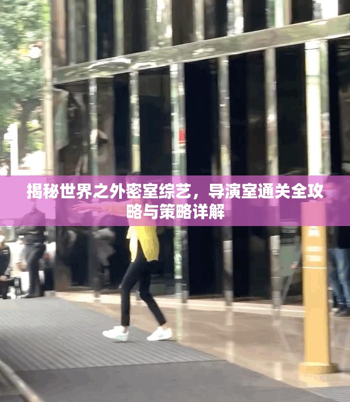 揭秘世界之外密室综艺，导演室通关全攻略与策略详解