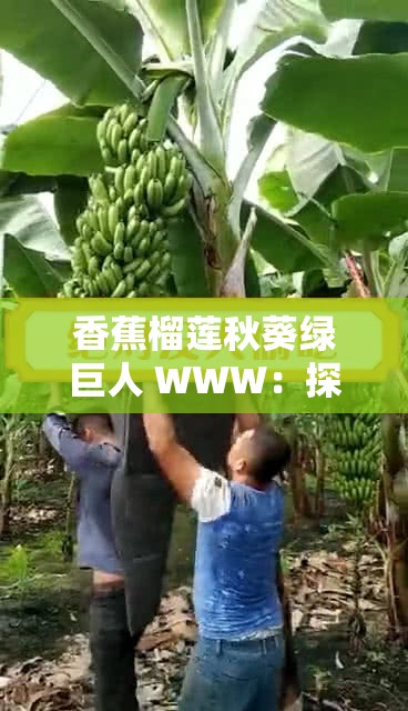 香蕉榴莲秋葵绿巨人 WWW：探索未知的奇妙世界