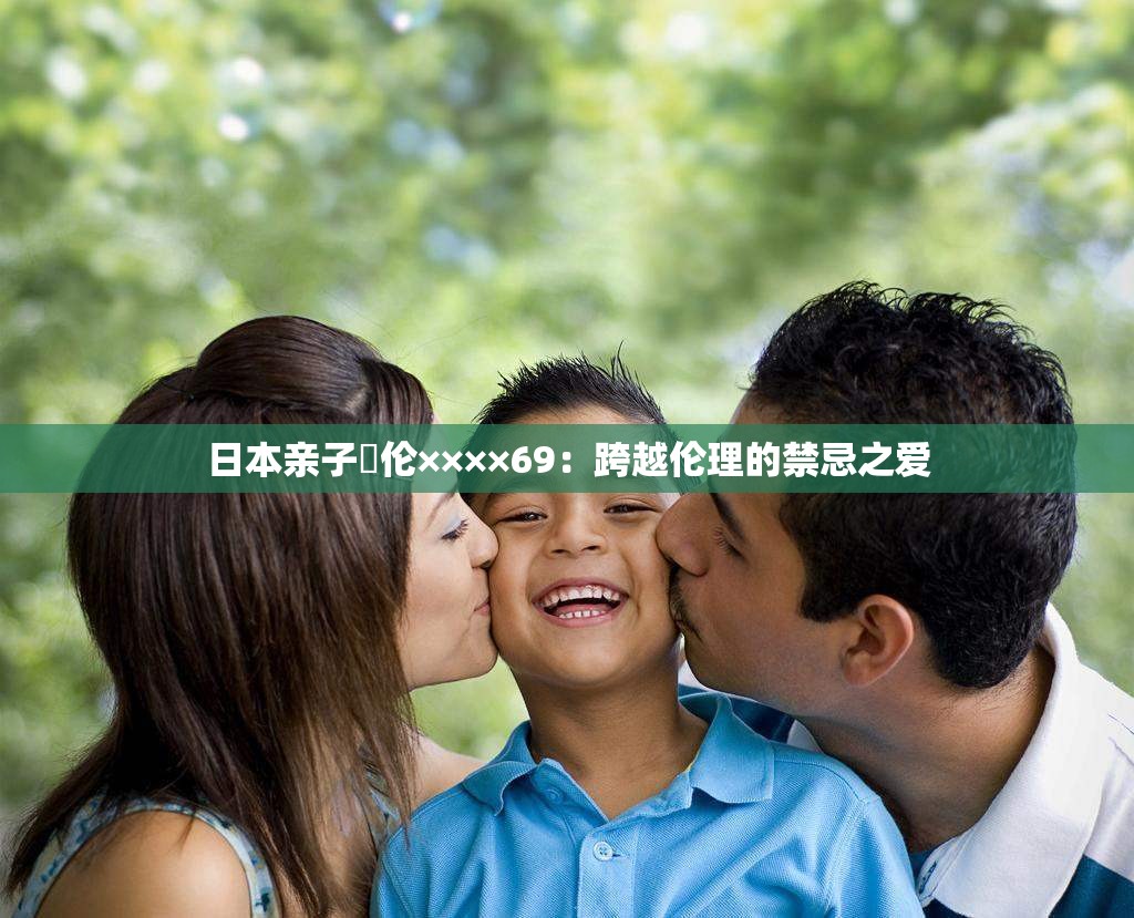 日本亲子薍伦××××69：跨越伦理的禁忌之爱