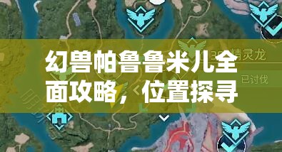 幻兽帕鲁鲁米儿全面攻略，位置探寻、捕捉技巧及资源管理最大化价值解析