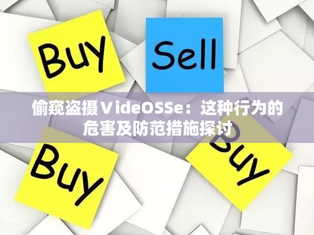偷窥盗摄ⅤideOSSe：这种行为的危害及防范措施探讨
