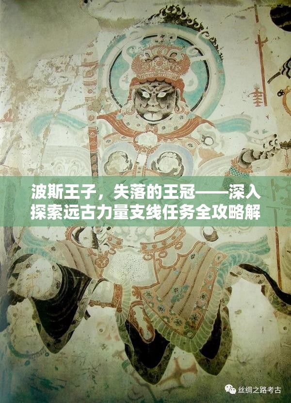 波斯王子，失落的王冠——深入探索远古力量支线任务全攻略解析