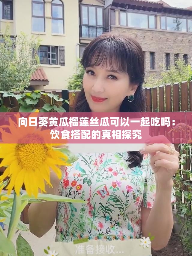 向日葵黄瓜榴莲丝瓜可以一起吃吗：饮食搭配的真相探究