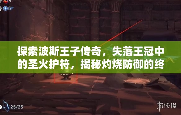 探索波斯王子传奇，失落王冠中的圣火护符，揭秘灼烧防御的终极秘宝