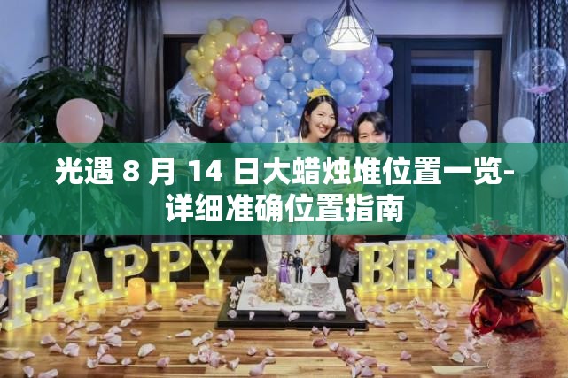 光遇 8 月 14 日大蜡烛堆位置一览-详细准确位置指南