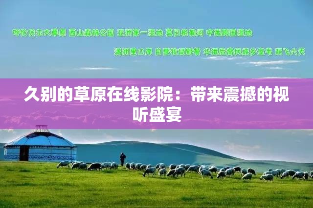 久别的草原在线影院：带来震撼的视听盛宴