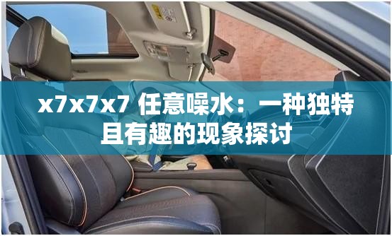 x7x7x7 任意噪水：一种独特且有趣的现象探讨