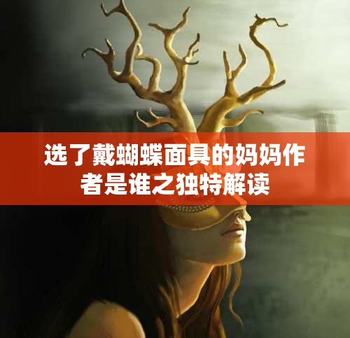 选了戴蝴蝶面具的妈妈作者是谁之独特解读