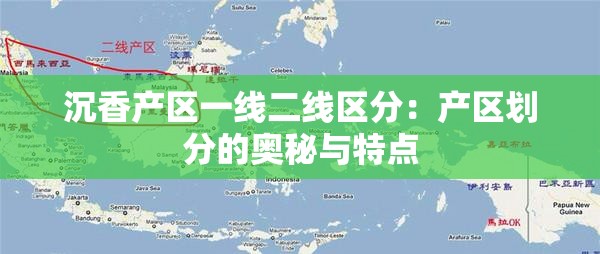 沉香产区一线二线区分：产区划分的奥秘与特点