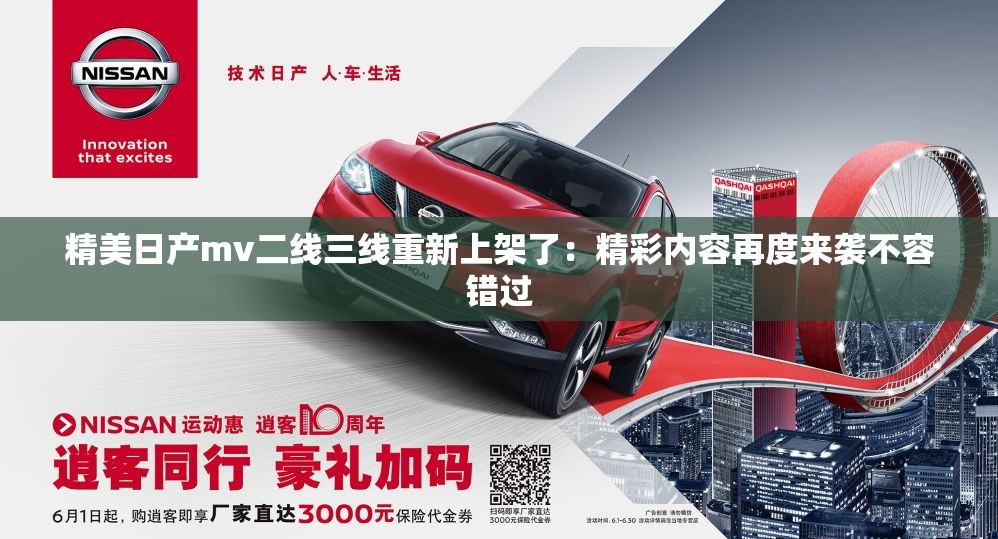 精美日产mv二线三线重新上架了：精彩内容再度来袭不容错过