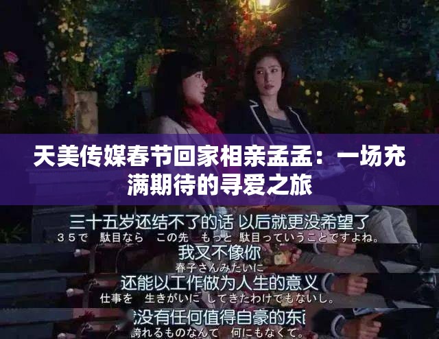 天美传媒春节回家相亲孟孟：一场充满期待的寻爱之旅