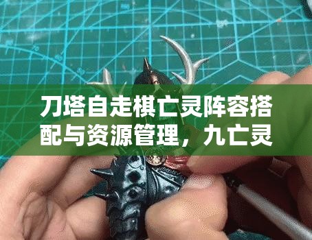 刀塔自走棋亡灵阵容搭配与资源管理，九亡灵骷髅大军策略详解