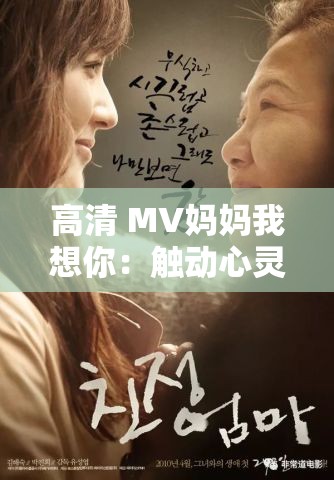 高清 MV妈妈我想你：触动心灵的催泪之作