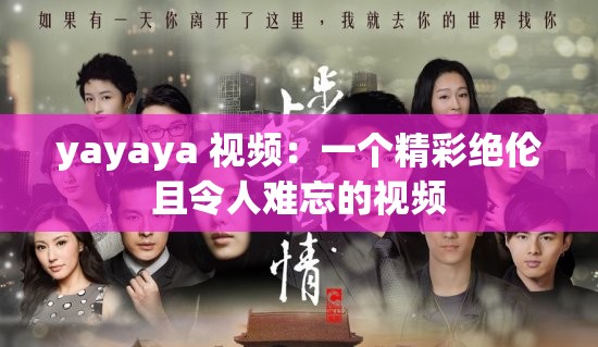yayaya 视频：一个精彩绝伦且令人难忘的视频